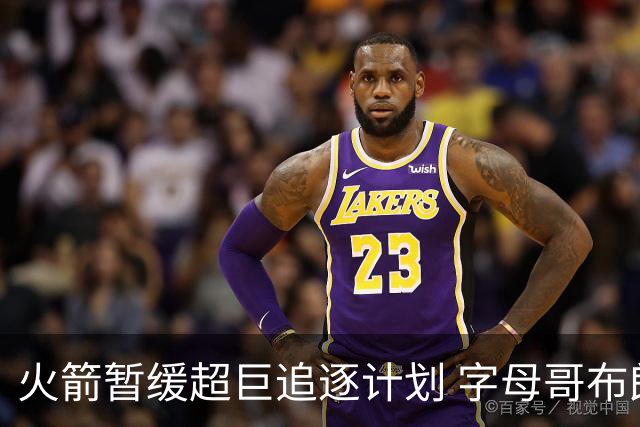 火箭暂缓超巨追逐计划 字母哥布朗交易不划算？